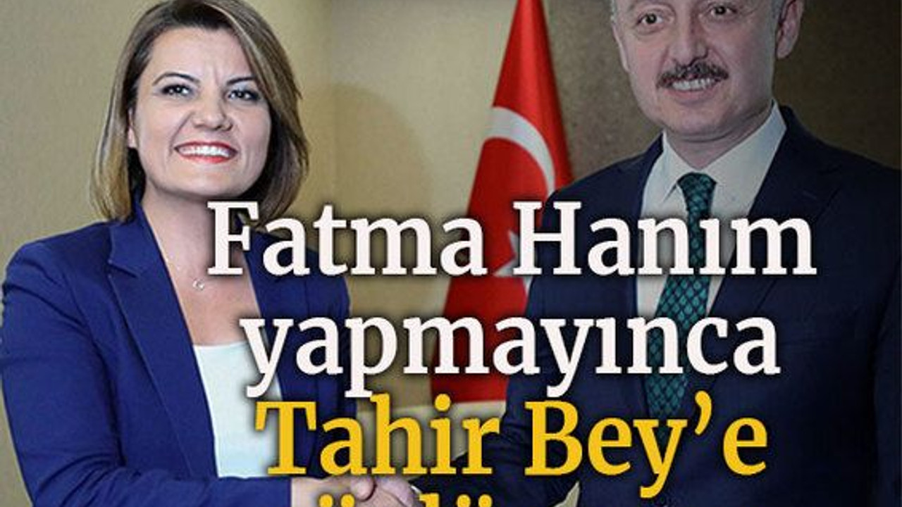 Fatma Hanım yapmayınca Tahir Bey’e söylüyoruz